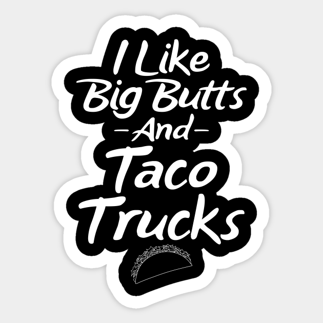 I Like Big Butts And Taco Trucks Big Butts And Taco Trucks Sticker Teepublic 4146